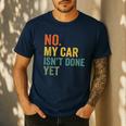 No My Car Isn't Done Yet Garage Car Mechanic Dad Men Men's Casual T-Shirt Navy