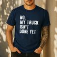 No My Truck Isn't Done Yet Truck Mechanic Dad Husband Men's Casual T-Shirt Navy