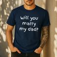 Will You Marry My Dad Marriage Proposal Men's Casual T-Shirt Navy