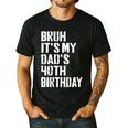 Bruh It's My Dad's 40th Birthday Bday Father Son Men's Casual T-Shirt Black