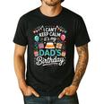 I Can’t Keep Calm It’s My Dad’s Birthday Father's Day Bday Men's Casual T-Shirt Black I Can’t Keep Calm It’s My Dad’s Birthday Father's Day Bday Men's Casual T-Shirt Black
