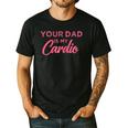 Your Dad Is My Cardio Men's Casual T-Shirt Black Your Dad Is My Cardio Men's Casual T-Shirt Black