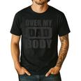 Fathers Day Birthday Over My Dad Body Dad Men's Casual T-Shirt Black Fathers Day Birthday Over My Dad Body Dad Men's Casual T-Shirt Black