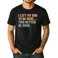 I Left My Dog To Be Here This Better Be Good Dog Dad Mom For Men Women Kids Men's Casual T-Shirt Black