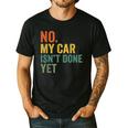No My Car Isn't Done Yet Garage Car Mechanic Dad Men Men's Casual T-Shirt Black