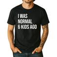 I Was Normal 6 Kids Ago Mom Of Six Dad Of 6 Children Fun Men's Casual T-Shirt Black