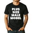 Plus Size Male Model Fat Guy Or Dad BOD Men's Casual T-Shirt Black Plus Size Male Model Fat Guy Or Dad BOD Men's Casual T-Shirt Black