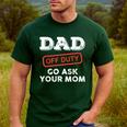 Dad Off Duty Go Ask Your Mom Dad Father Father's Day Men's Casual T-Shirt Forest