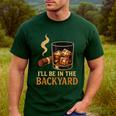 I’Ll Be In The Backyard Cigar Whiskey Dad Bourbon BBQ Summer Men's Casual T-Shirt Forest
