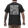 Daddy Needs A Beer Shirt Men Drinking Dad Fathers Day Men's Back Print T-Shirt Daddy Needs A Beer Shirt Men Drinking Dad Fathers Day Men's Back Print T-Shirt
