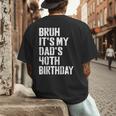 Bruh It's My Dad's 40th Birthday Bday Father Son Men's Back Print T-Shirt