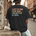 I Left My Dog To Be Here This Better Be Good Dog Dad Mom For Men Women Kids Men's Back Print T-Shirt
