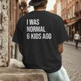 I Was Normal 6 Kids Ago Mom Of Six Dad Of 6 Children Fun Men's Back Print T-Shirt
