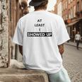 At Least I Showed Up Graphic For Dads Teens Men's Back Print T-Shirt