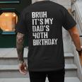 Bruh It's My Dad's 40th Birthday Bday Father Son Men's Back Print T-Shirt