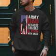 Army Dad Because I Raised A Man With Balls Men Sweatshirt