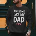 Awesome Like My Dad Shirt Kids Son Daughter Fathers Day Men Sweatshirt
