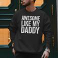 Awesome Like My Daddy Shirt Son Daughter Fathers Day Men Sweatshirt
