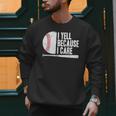 Baseball Fan Humor I Yell Because I Care Baseball Dads Men Sweatshirt
