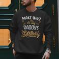 Birthday Dad Party Make Way It's My Daddy's Birthday Men Sweatshirt