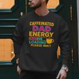Caffeinated Dad Energy Loading Please Wait Coffee Humor Men Sweatshirt