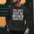 You Can't Scare Me I Have Six Daughters Mom Dad Joke Men Sweatshirt
