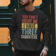 You Can't Scare Me I Have Three Daughters Dad Father Men Sweatshirt