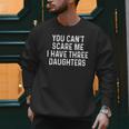 You Can't Scare Me I Have Three Daughters Girl Mom Dad Men Sweatshirt