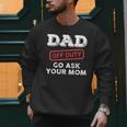 Dad Off Duty Go Ask Your Mom Dad Father Father's Day Men Sweatshirt