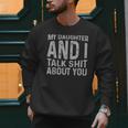 My Daughter And I Talk Shit About You Matching Dad Men Sweatshirt