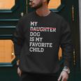 My Dog Is My Favorite Child Replaced Daughter Mom Dad Men Sweatshirt