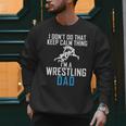 I Dont Do That Keep Calm Things Im a Wrestling Dad Men Sweatshirt