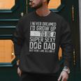 Father's Day I Never Dreamed I'd Be a Super Sexy Dog Dad Men Sweatshirt