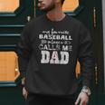 My Favorite Baseball Player Calls Me Dad Shirt Father's Day Men Sweatshirt