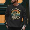 Full Time Dad Part Time Hooker Fishing Humor Fathers Day Men Sweatshirt