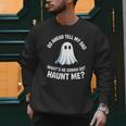 Go Ahead Tell My Dad What's He Gonna Do Haunt Me Men Sweatshirt