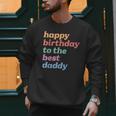 Happy Birthday To The Best Daddy Happy Birthday Dad Men Sweatshirt