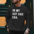In My Hot Dad Era Adult Humor Saying Men Sweatshirt In My Hot Dad Era Adult Humor Saying Men Sweatshirt