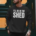 I'Ll Be In The Shed For Dad Men Sweatshirt