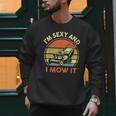 Lawn Mowing Dad Im Sexy And I Mow It Mower Garden Men Sweatshirt