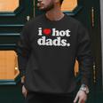 I Love Hot Dads Top For Hot Dad Joke I Heart Hot Dads Men Sweatshirt