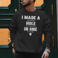 I Made A Hole In One Golfing Golf Lover Golfer Men Dad Men Sweatshirt