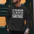 If You Need Me I'Ll Be In The Garage Shirt Men Mechanic Dad Men Sweatshirt