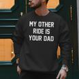 My Other Ride Is Your Dad Men Sweatshirt
