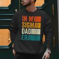 In My Sigma Dad Era Meme Alpha Male Slang Daddy Men Sweatshirt