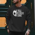 Soccer Fan Humor I Yell Because I Care Soccer Dads Men Sweatshirt