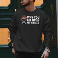Why You All Up In My Grill Bbq Grilling Dad Men Women Men Sweatshirt