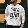 You Can't Scare Me I'm a Dad Of 5 Kids Father's Day Men Sweatshirt