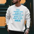 Dad Thanks For Always Coming Back When You Went To Get Milk Men Sweatshirt Dad Thanks For Always Coming Back When You Went To Get Milk Men Sweatshirt