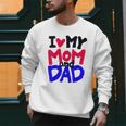 I Love My Mom And Dad Idea Shirt Men Sweatshirt